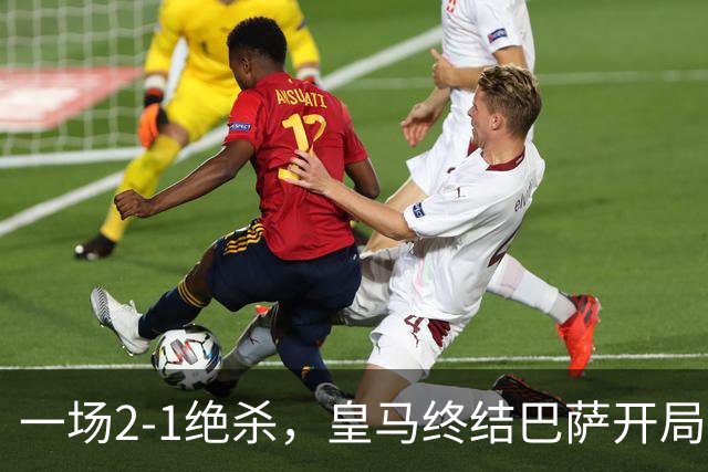 一场2-1绝杀，皇马终结巴萨开局9连胜！西甲积分榜：前三只差3分