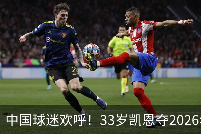 中国球迷欢呼！33岁凯恩夺2026年金球奖，M姓球员德不配位终落选