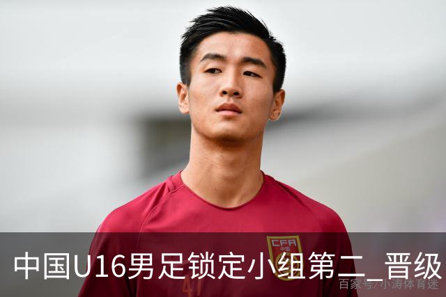 中国U16男足锁定小组第二 晋级U17海湾杯半决赛