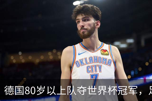 德国80岁以上队夺世界杯冠军，足协只发球衣遭批：太寒酸了