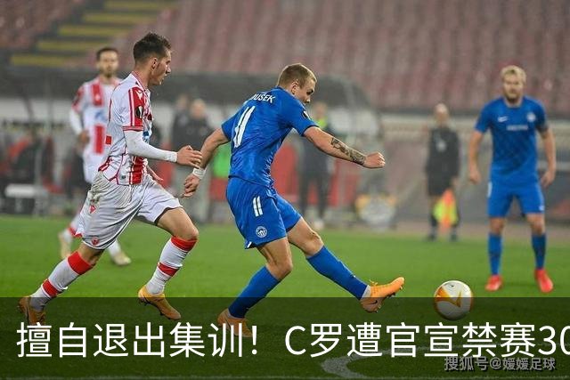 擅自退出集训！C罗遭官宣禁赛30天+罚款255欧 可入选下月葡萄牙名单
