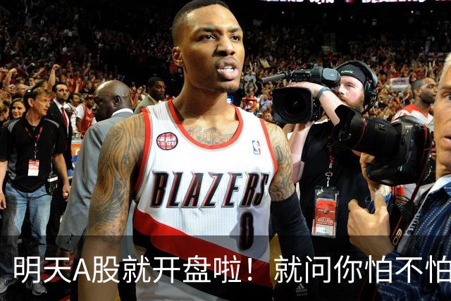 明天A股就开盘啦！就问你怕不怕！