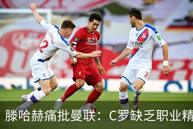 滕哈赫痛批曼联：C罗缺乏职业精神，高层背信弃义纵容球员权力