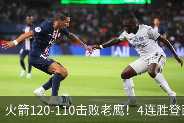 火箭120-110击败老鹰！4连胜登西部第一，这一战，我要承认4个现实