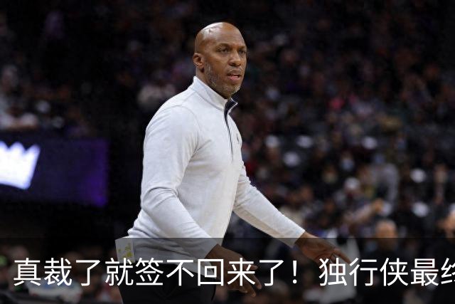真裁了就签不回来了！独行侠最终还是留下了这位内线新星？