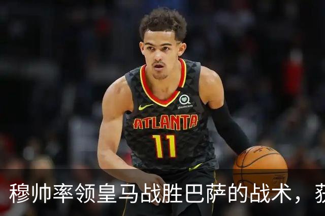 穆帅率领皇马战胜巴萨的战术，获得曼联旧将克罗斯、卡瓦哈尔的点赞和认可