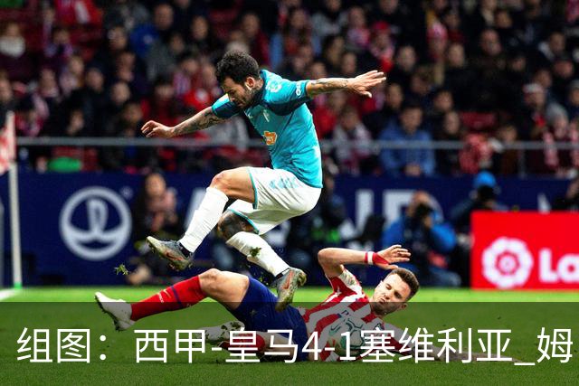 组图：西甲-皇马4-1塞维利亚 姆巴佩双响
