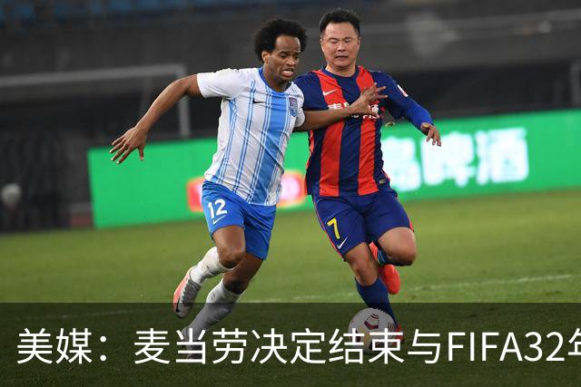 美媒：麦当劳决定结束与FIFA32年合作，世界杯营销效果不及预期