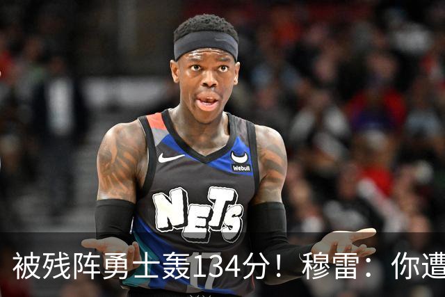 被残阵勇士轰134分！穆雷：你遭遇三连败也会拼命