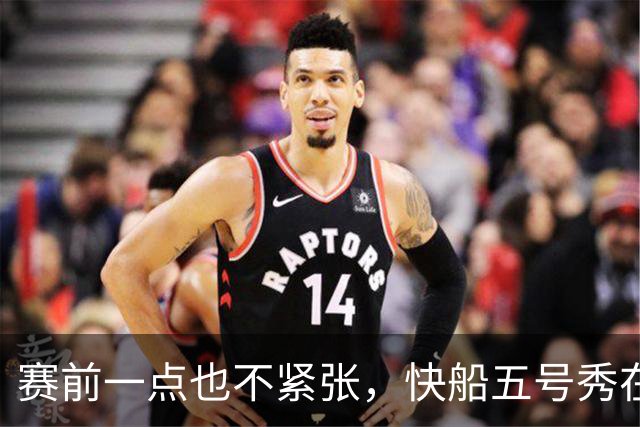 赛前一点也不紧张，快船五号秀在揭幕战中的表现相当从容？