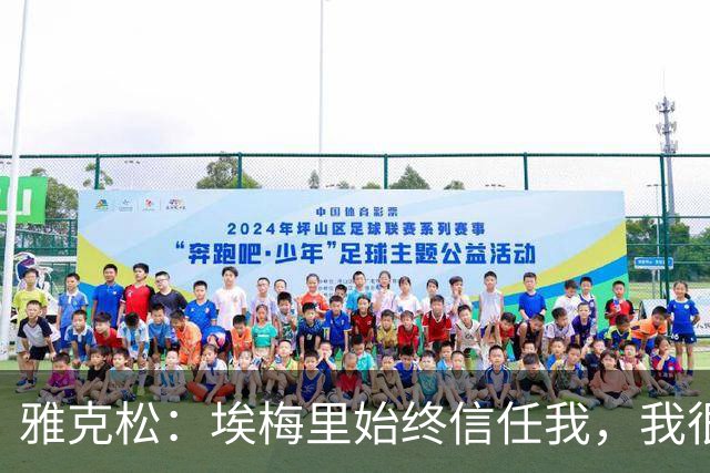 雅克松：埃梅里始终信任我，我很高兴能够再次与他合作