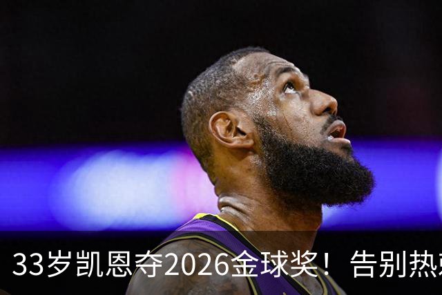 33岁凯恩夺2026金球奖！告别热刺悲情，解锁生涯新高