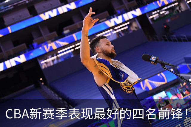 CBA新赛季表现最好的四名前锋！只有一人代表国家队出战过