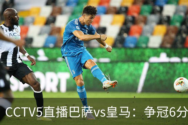 CCTV5直播巴萨vs皇马：争冠6分之战，巴萨主场无惧皇马