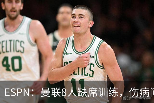 ESPN：曼联8人缺席训练，伤病问题加重
