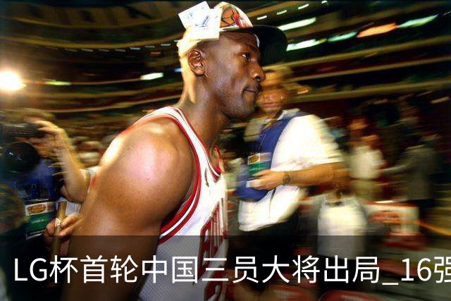 LG杯首轮中国三员大将出局 16强赛柯洁将战李昌锡